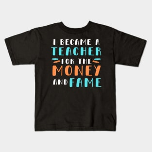 I became a teacher for the money and fame Kids T-Shirt